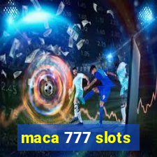 maca 777 slots